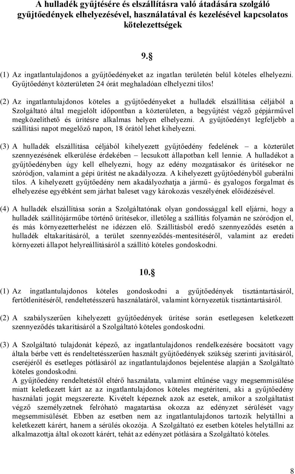 (2) Az ingatlantulajdonos köteles a gyűjtőedényeket a hulladék elszállítása céljából a Szolgáltató által megjelölt időpontban a közterületen, a begyűjtést végző gépjárművel megközelíthető és ürítésre