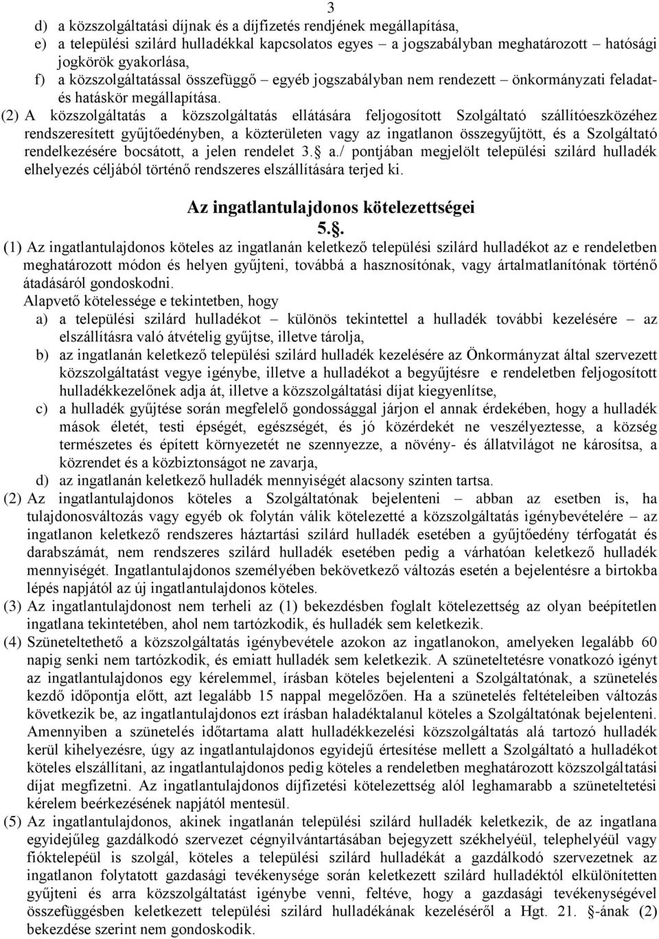 (2) A közszolgáltatás a közszolgáltatás ellátására feljogosított Szolgáltató szállítóeszközéhez rendszeresített gyűjtőedényben, a közterületen vagy az ingatlanon összegyűjtött, és a Szolgáltató