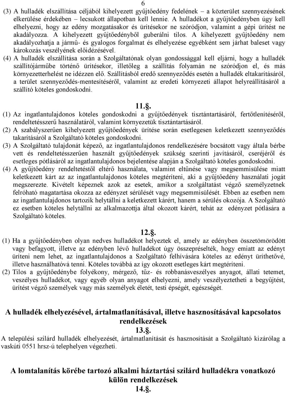 A kihelyezett gyűjtőedény nem akadályozhatja a jármű- és gyalogos forgalmat és elhelyezése egyébként sem járhat baleset vagy károkozás veszélyének előidézésével.