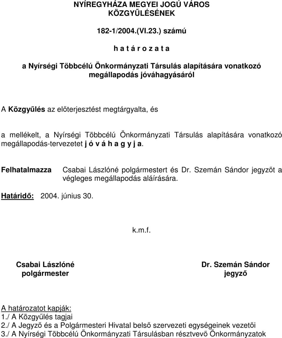 Nyírségi Többcélú Önkormányzati Társulás alapítására vonatkozó megállapodás-tervezetet j ó v á h a g y j a. Felhatalmazza Csabai Lászlóné polgármestert és Dr.