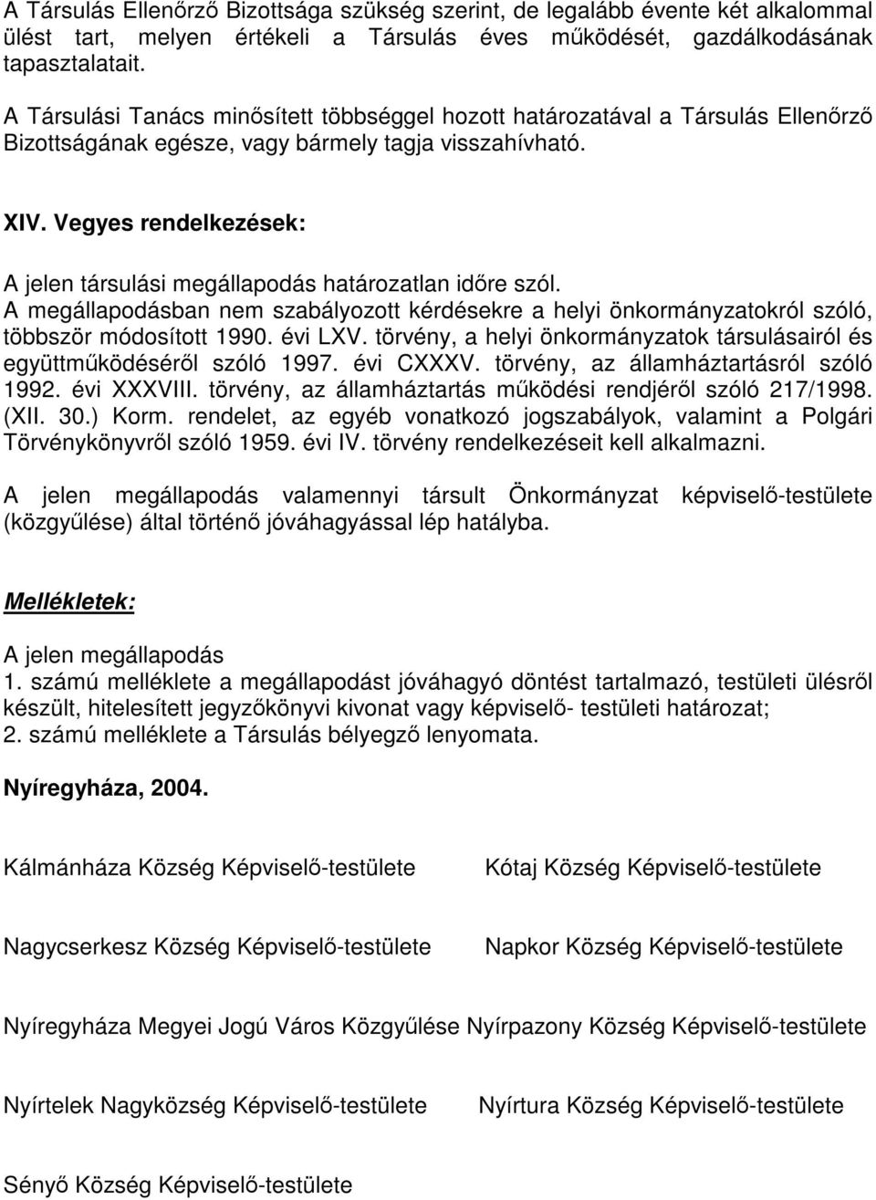 Vegyes rendelkezések: A jelen társulási megállapodás határozatlan időre szól. A megállapodásban nem szabályozott kérdésekre a helyi önkormányzatokról szóló, többször módosított 1990. évi LXV.