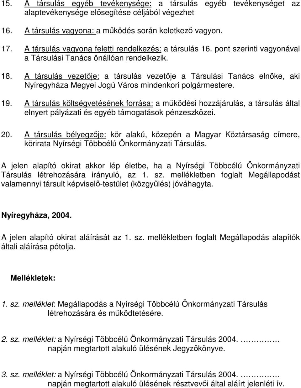 A társulás vezetője: a társulás vezetője a Társulási Tanács elnöke, aki Nyíregyháza Megyei Jogú Város mindenkori polgármestere. 19.