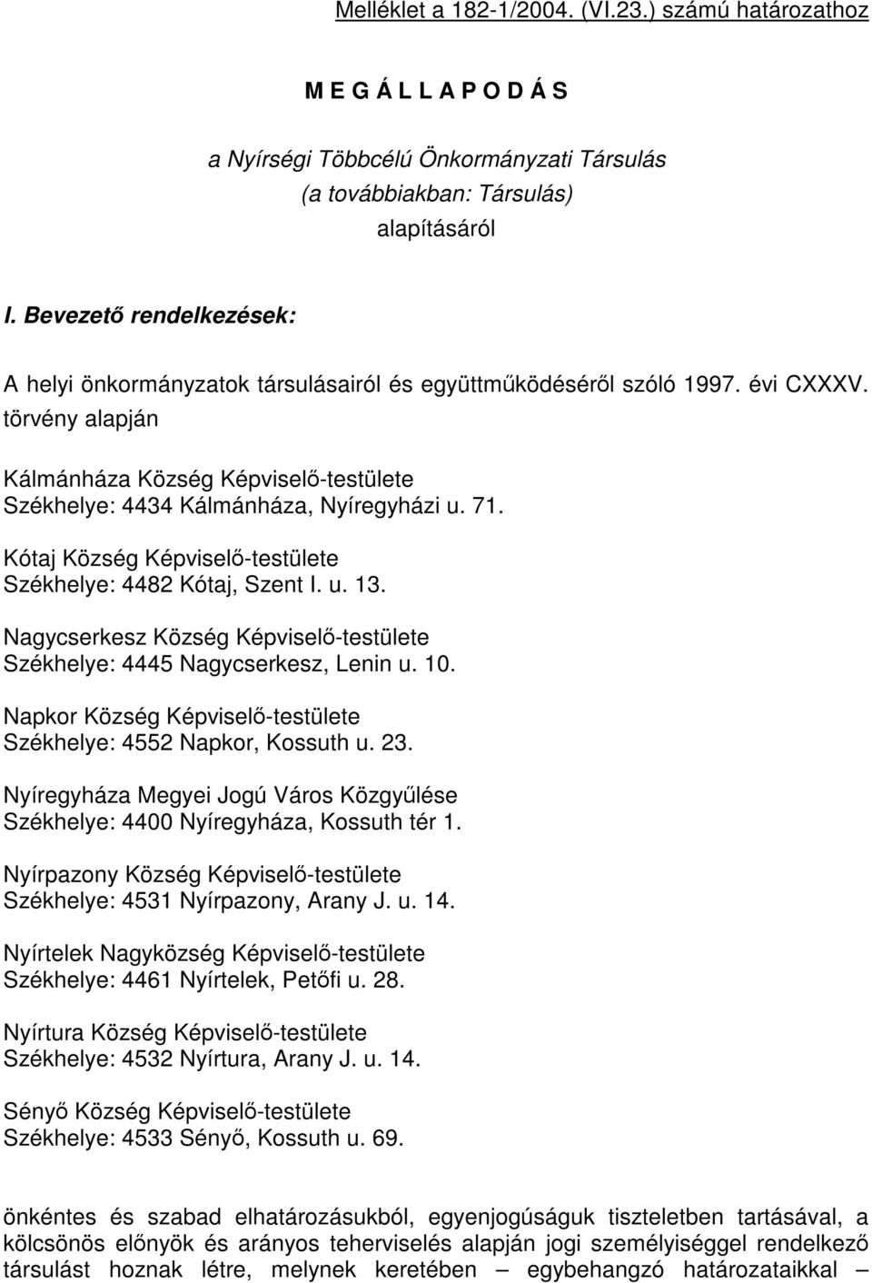 törvény alapján Kálmánháza Község Képviselő-testülete Székhelye: 4434 Kálmánháza, Nyíregyházi u. 71. Kótaj Község Képviselő-testülete Székhelye: 4482 Kótaj, Szent I. u. 13.