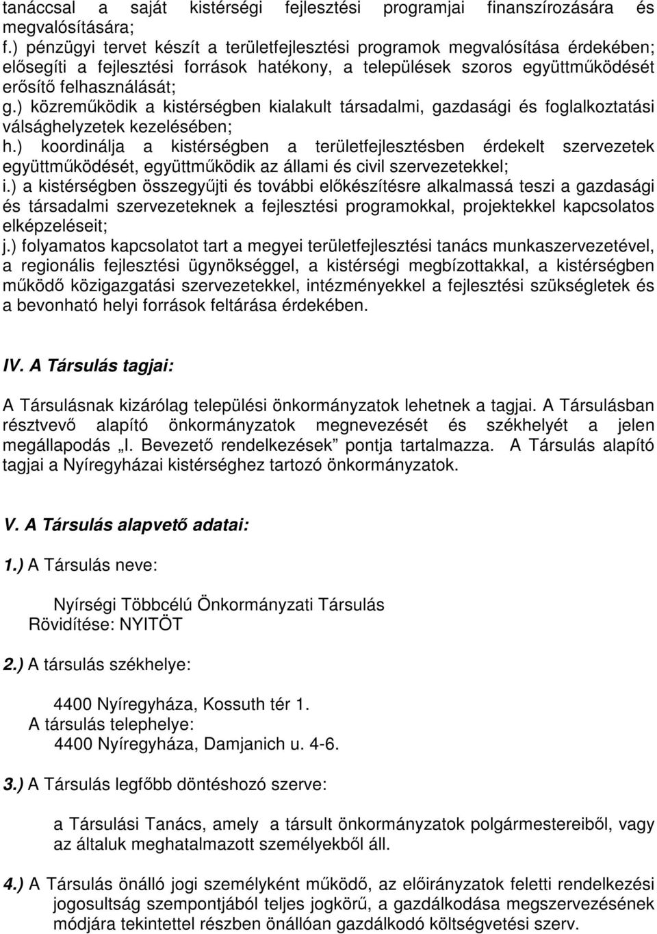 ) közreműködik a kistérségben kialakult társadalmi, gazdasági és foglalkoztatási válsághelyzetek kezelésében; h.