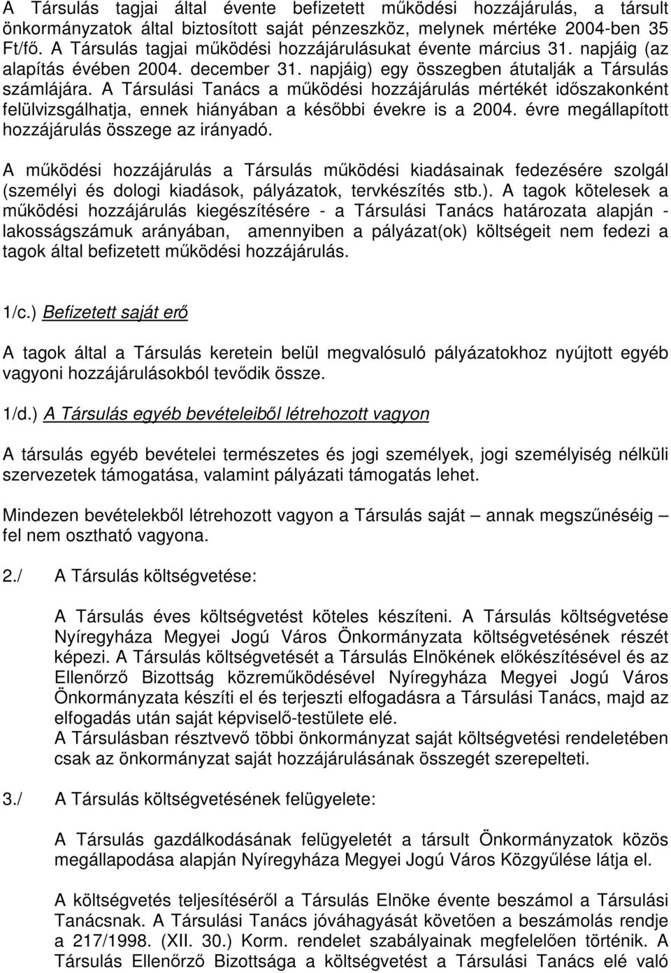 A Társulási Tanács a működési hozzájárulás mértékét időszakonként felülvizsgálhatja, ennek hiányában a későbbi évekre is a 2004. évre megállapított hozzájárulás összege az irányadó.