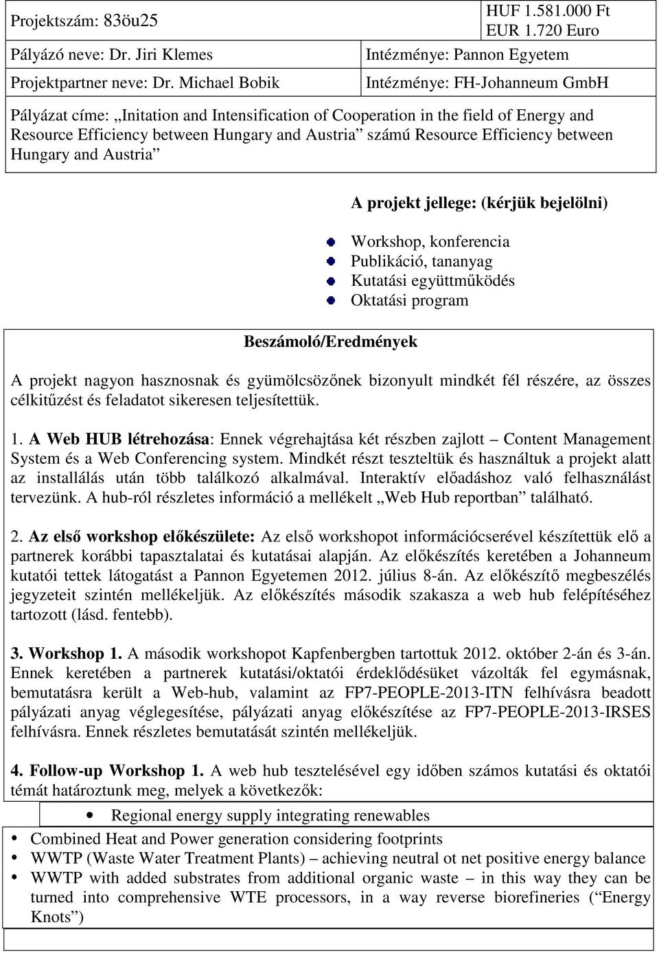 Austria számú Resource Efficiency between Hungary and Austria Beszámoló/Eredmények A projekt jellege: (kérjük bejelölni) Workshop, konferencia Publikáció, tananyag Kutatási együttmőködés Oktatási