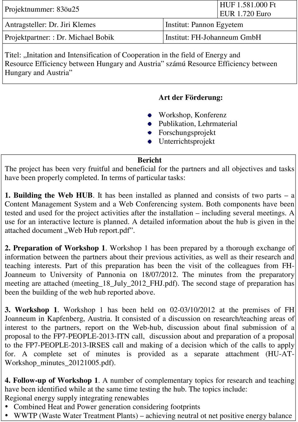 Resource Efficiency between Hungary and Austria Art der Förderung: Workshop, Konferenz Publikation, Lehrmaterial Forschungsprojekt Unterrichtsprojekt Bericht The project has been very fruitful and