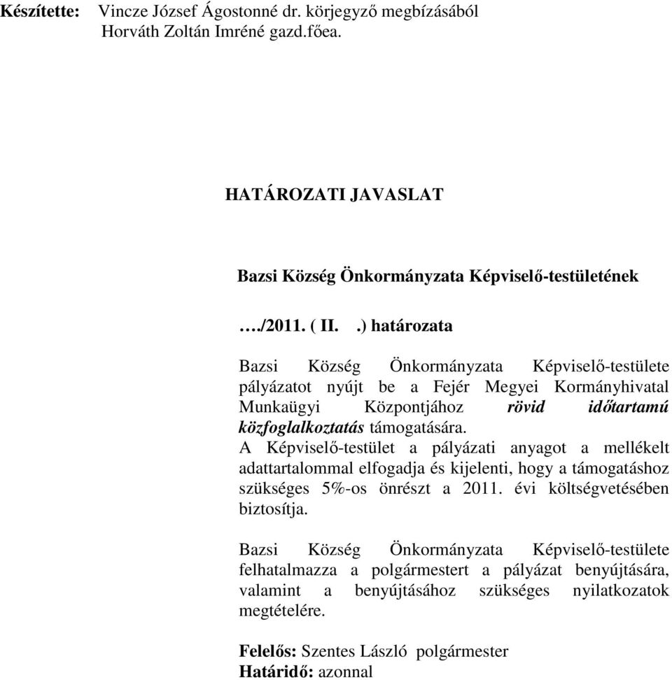 A Képviselő-testület a pályázati anyagot a mellékelt adattartalommal elfogadja és kijelenti, hogy a támogatáshoz szükséges 5%-os önrészt a 2011. évi költségvetésében biztosítja.