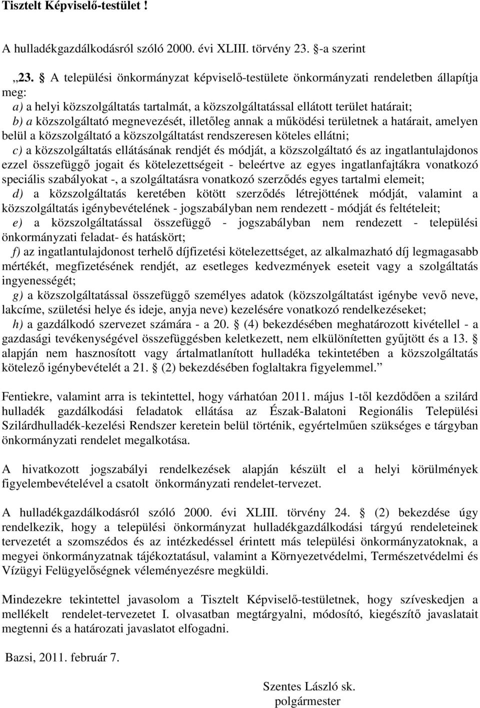 megnevezését, illetőleg annak a működési területnek a határait, amelyen belül a közszolgáltató a közszolgáltatást rendszeresen köteles ellátni; c) a közszolgáltatás ellátásának rendjét és módját, a