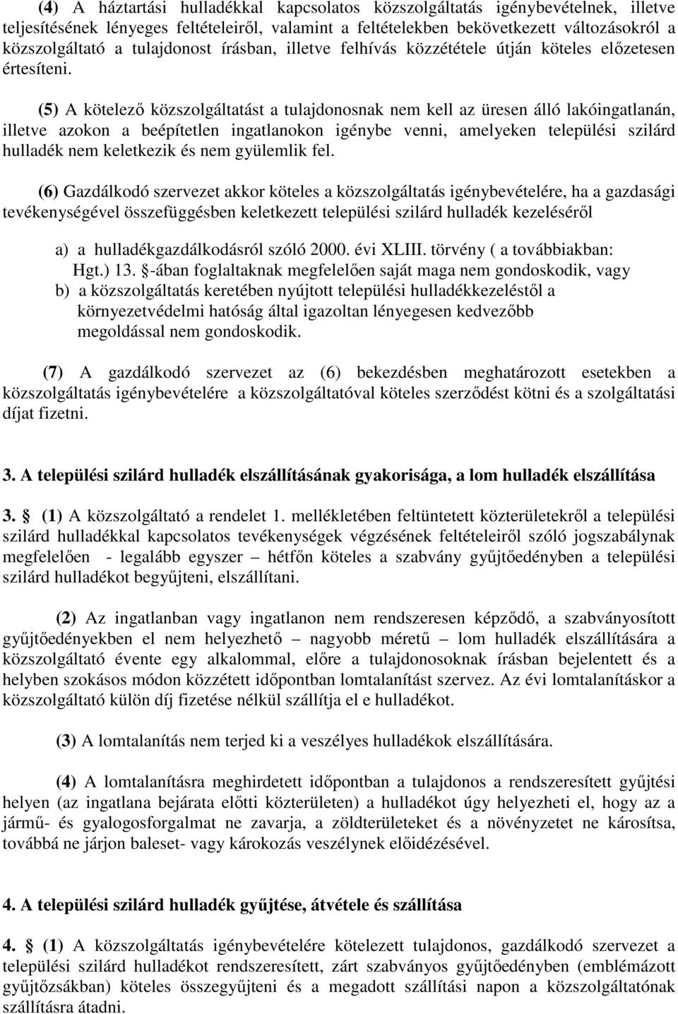 (5) A kötelező közszolgáltatást a tulajdonosnak nem kell az üresen álló lakóingatlanán, illetve azokon a beépítetlen ingatlanokon igénybe venni, amelyeken települési szilárd hulladék nem keletkezik