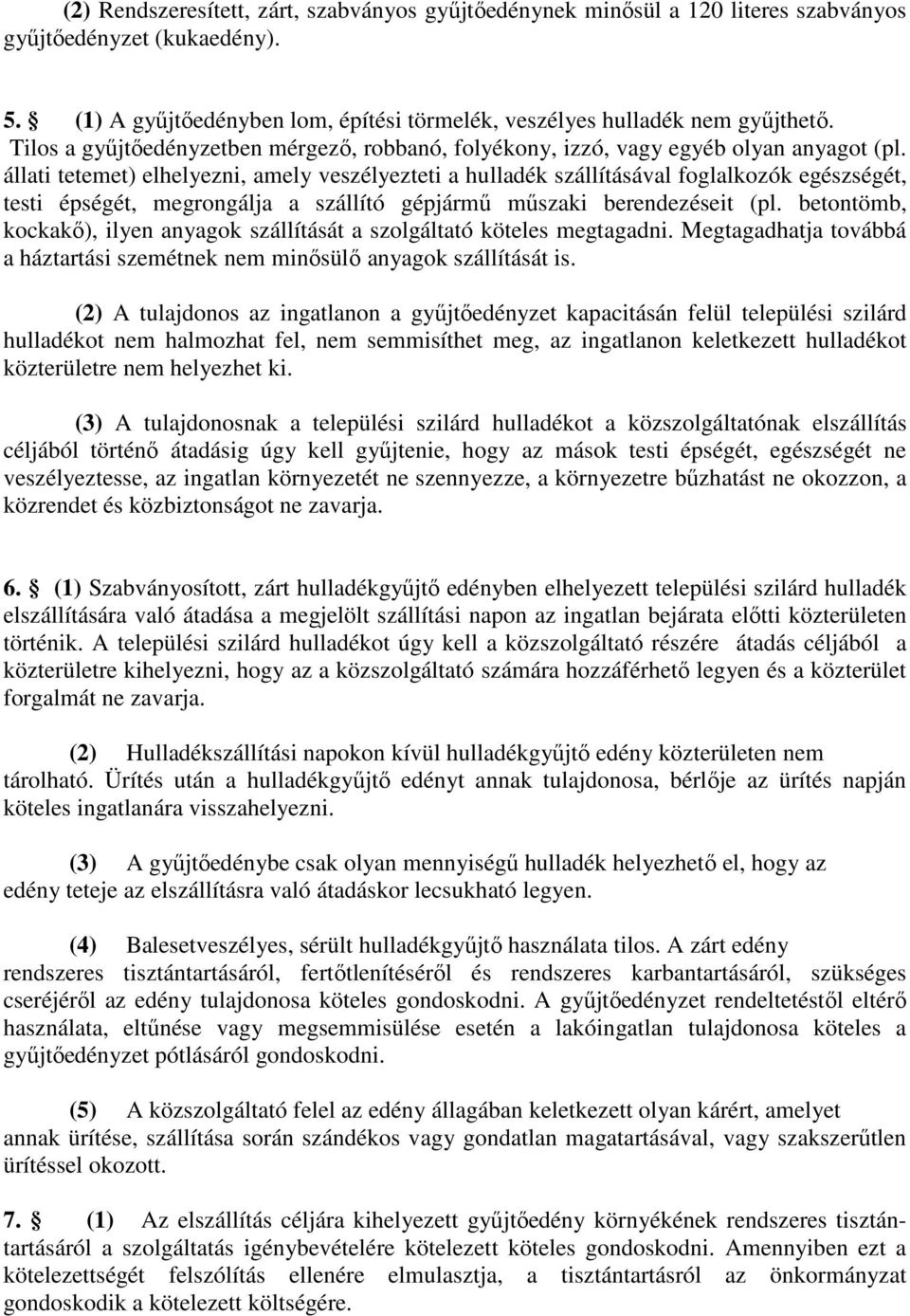 állati tetemet) elhelyezni, amely veszélyezteti a hulladék szállításával foglalkozók egészségét, testi épségét, megrongálja a szállító gépjármű műszaki berendezéseit (pl.