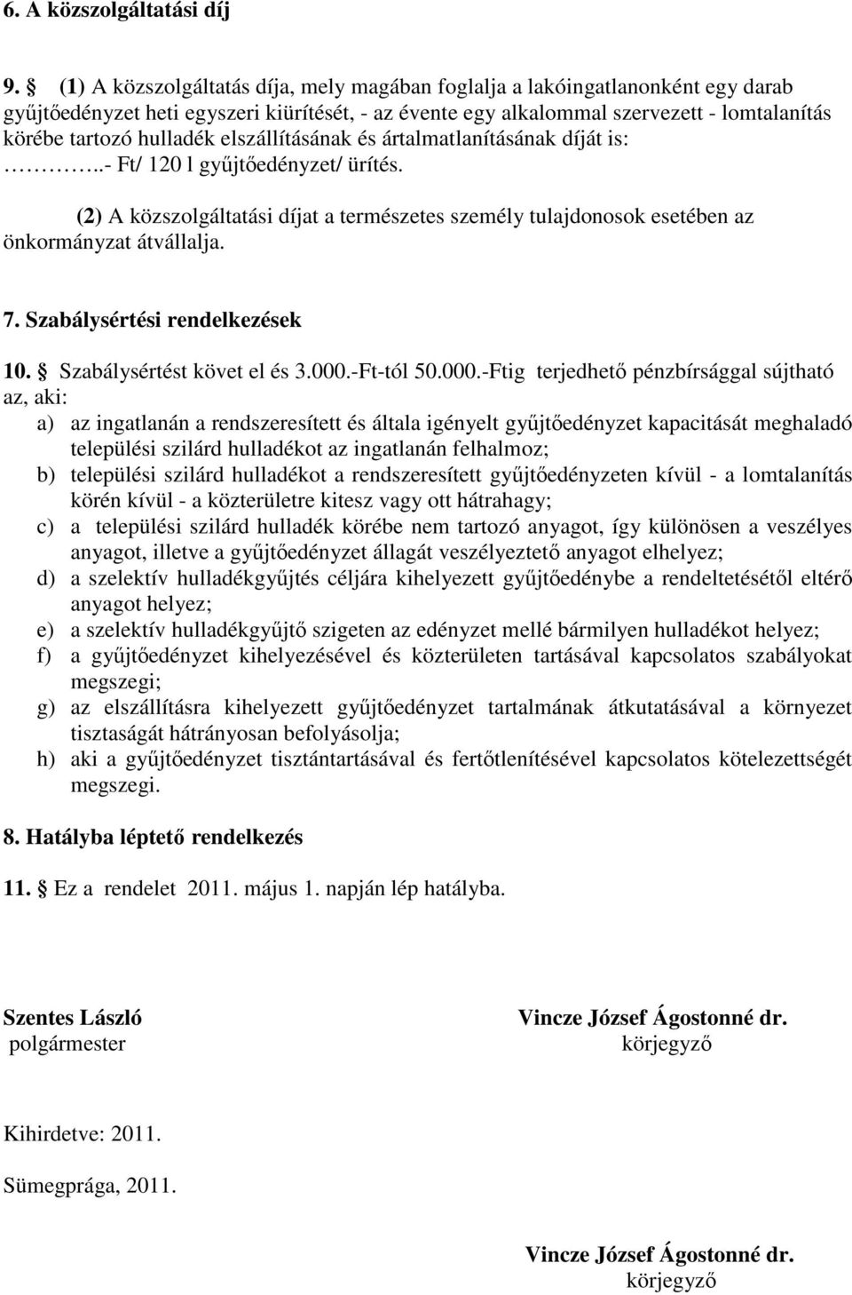 elszállításának és ártalmatlanításának díját is:..- Ft/ 120 l gyűjtőedényzet/ ürítés. (2) A közszolgáltatási díjat a természetes személy tulajdonosok esetében az önkormányzat átvállalja. 7.