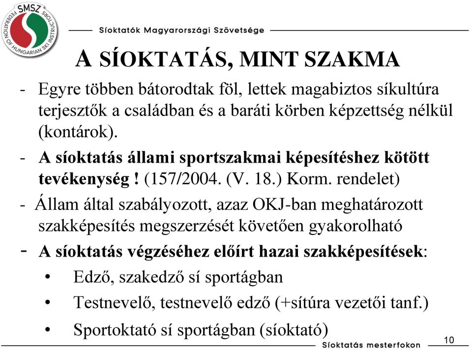 rendelet) - Állam által szabályozott, azaz OKJ-ban meghatározott szakképesítés megszerzését követően gyakorolható - A síoktatás