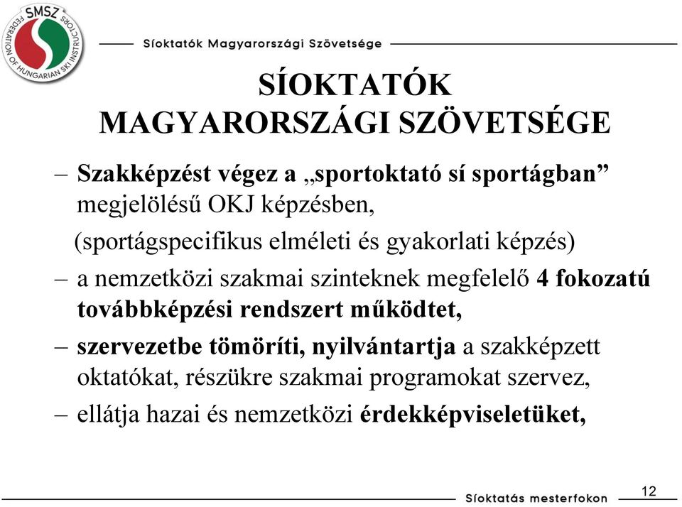 megfelelő 4 fokozatú továbbképzési rendszert működtet, szervezetbe tömöríti, nyilvántartja a