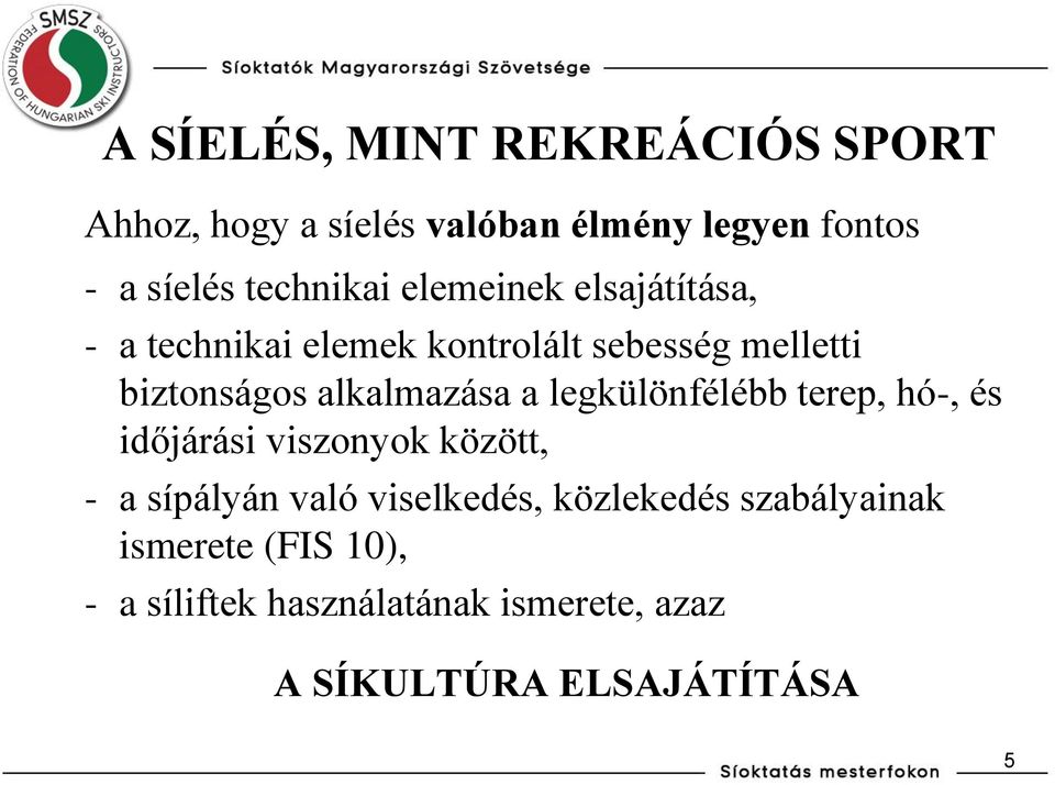 alkalmazása a legkülönfélébb terep, hó-, és időjárási viszonyok között, - a sípályán való