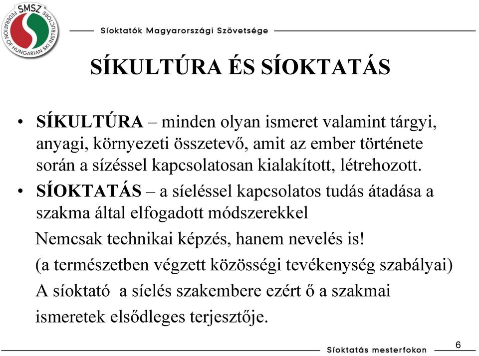 SÍOKTATÁS a síeléssel kapcsolatos tudás átadása a szakma által elfogadott módszerekkel Nemcsak technikai képzés,