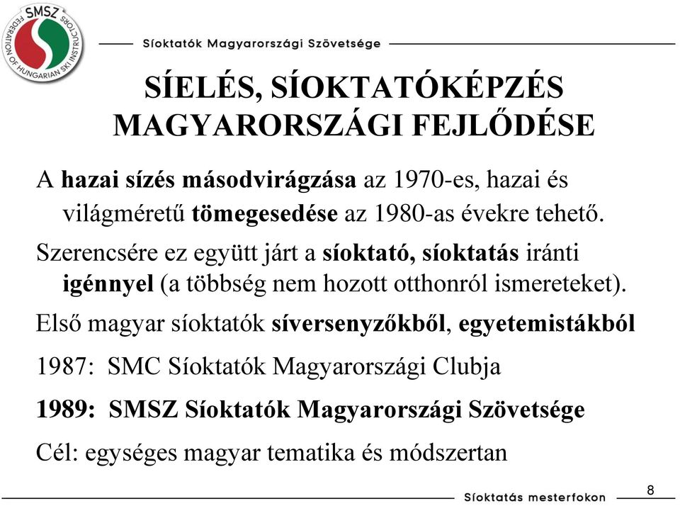 Szerencsére ez együtt járt a síoktató, síoktatás iránti igénnyel (a többség nem hozott otthonról ismereteket).