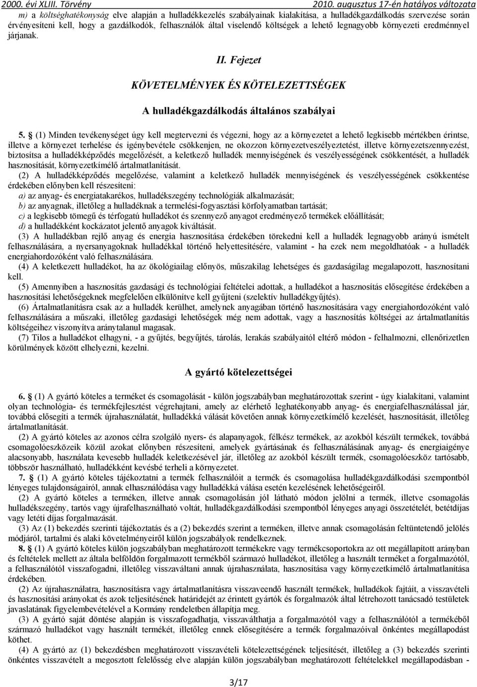 (1) Minden tevékenységet úgy kell megtervezni és végezni, hogy az a környezetet a lehető legkisebb mértékben érintse, illetve a környezet terhelése és igénybevétele csökkenjen, ne okozzon