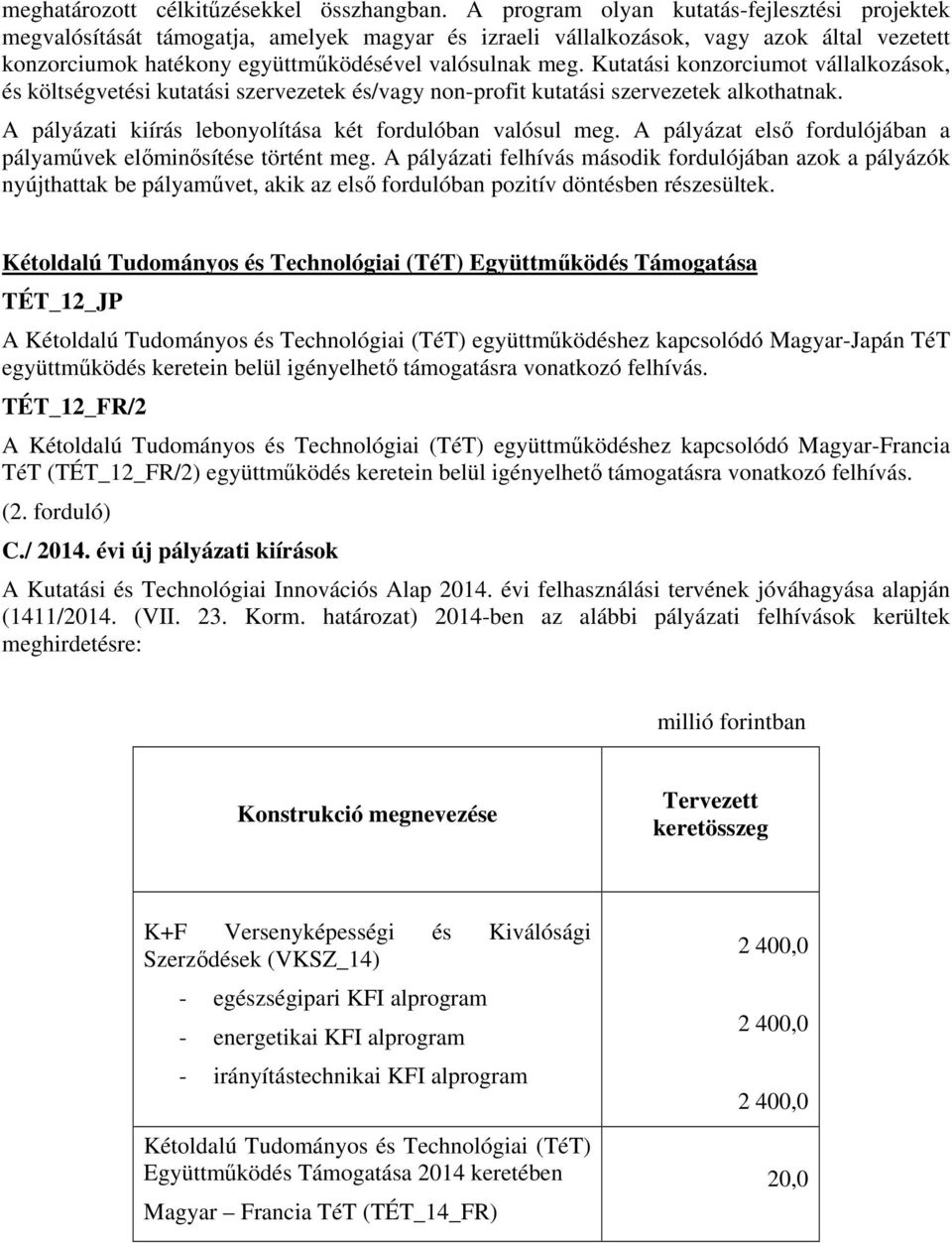 Kutatási konzorciumot vállalkozások, és költségvetési kutatási szervezetek és/vagy non-profit kutatási szervezetek alkothatnak. A pályázati kiírás lebonyolítása két fordulóban valósul meg.