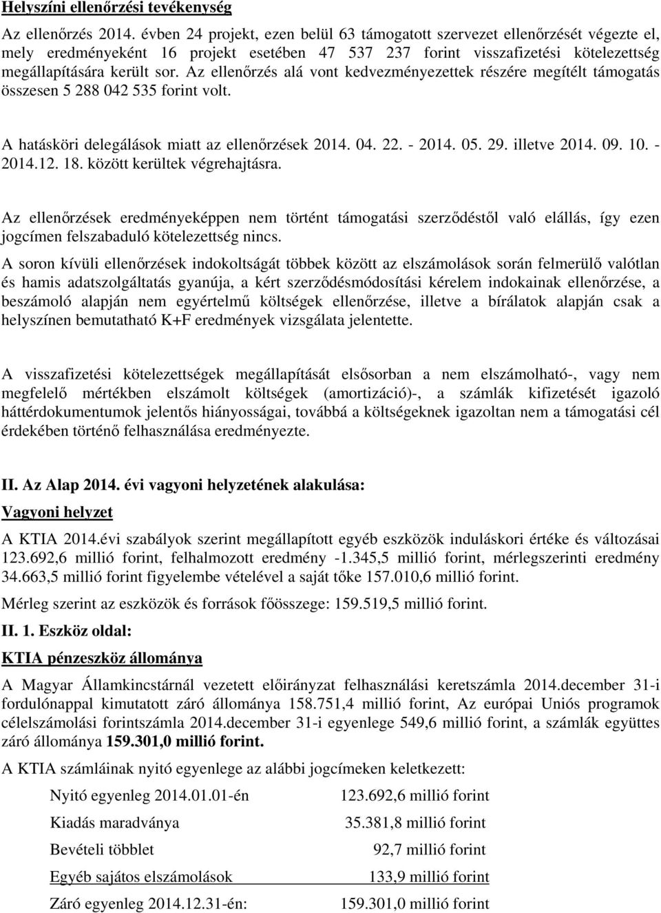 Az ellenőrzés alá vont kedvezményezettek részére megítélt támogatás összesen 5 288 042 535 forint volt. A hatásköri delegálások miatt az ellenőrzések 2014. 04. 22. - 2014. 05. 29. illetve 2014. 09.