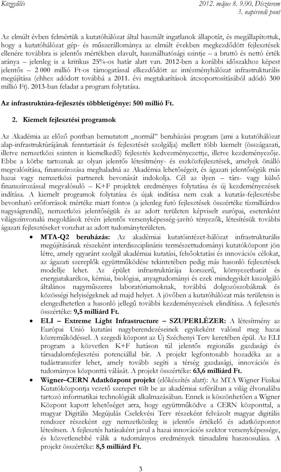 2012-ben a korábbi időszakhoz képest jelentős 2 000 millió Ft-os támogatással elkezdődött az intézményhálózat infrastrukturális megújítása (ehhez adódott továbbá a 2011.
