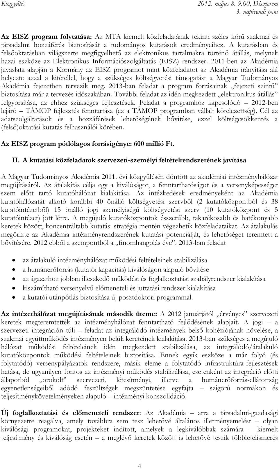 2011-ben az Akadémia javaslata alapján a Kormány az EISZ programot mint közfeladatot az Akadémia irányítása alá helyezte azzal a kitétellel, hogy a szükséges költségvetési támogatást a Magyar