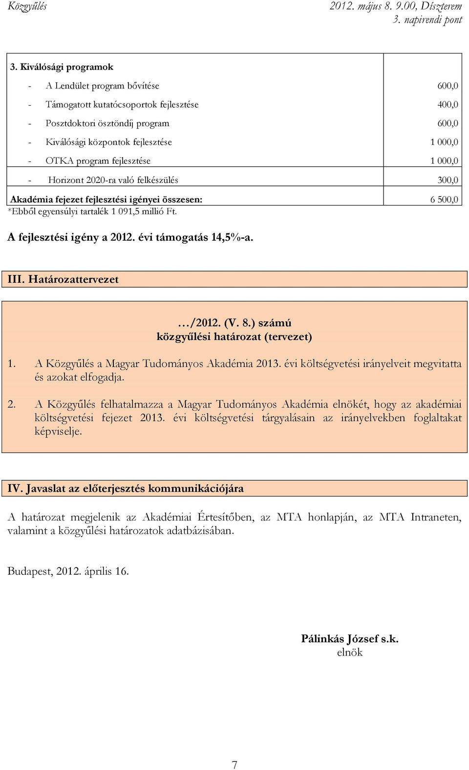 évi támogatás 14,5%-a. III. Határozattervezet /2012. (V. 8.) számú közgyűlési határozat (tervezet) 1. A Közgyűlés a Magyar Tudományos Akadémia 2013.