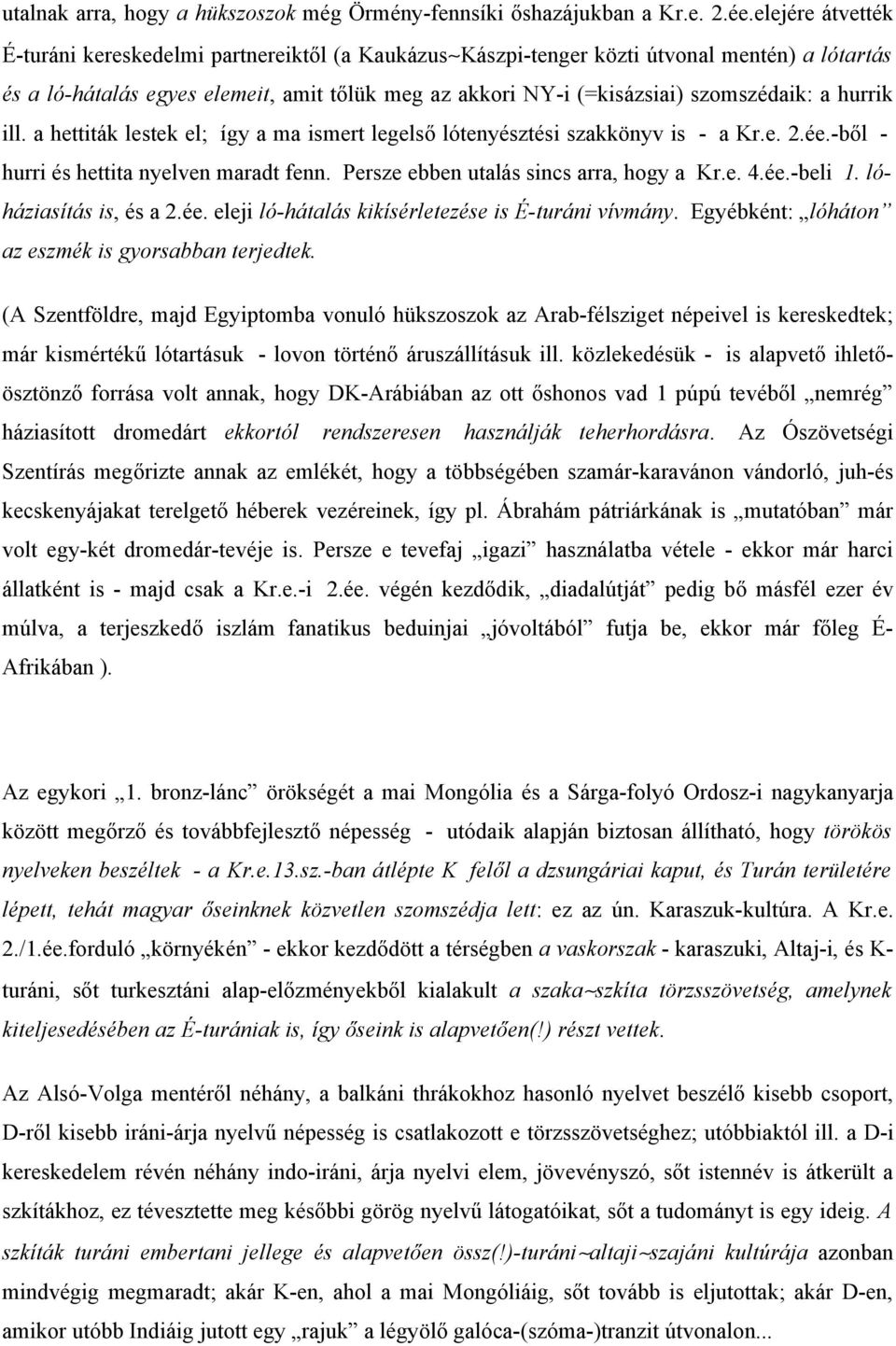 a hurrik ill. a hettiták lestek el; így a ma ismert legelső lótenyésztési szakkönyv is - a Kr.e. 2.ée.-ből - hurri és hettita nyelven maradt fenn. Persze ebben utalás sincs arra, hogy a Kr.e. 4.ée.-beli 1.