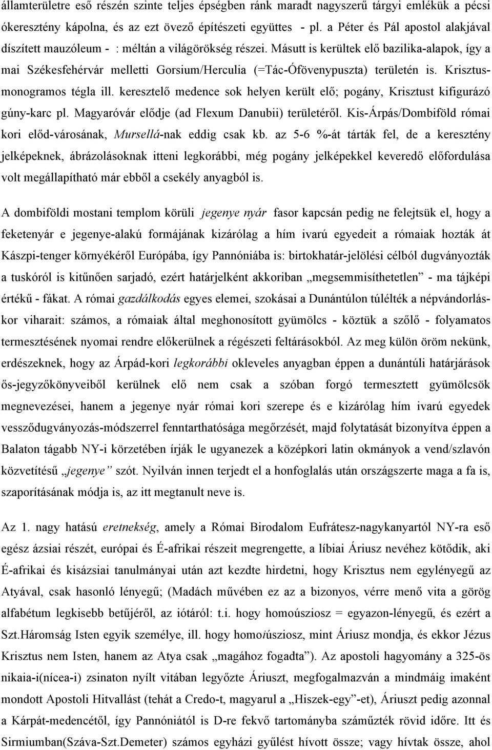 Másutt is kerültek elő bazilika-alapok, így a mai Székesfehérvár melletti Gorsium/Herculia (=Tác-Ófövenypuszta) területén is. Krisztusmonogramos tégla ill.