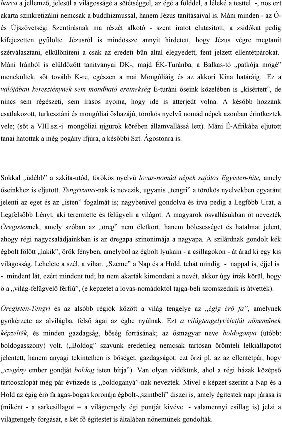 Jézusról is mindössze annyit hirdetett, hogy Jézus végre megtanít szétválasztani, elkülöníteni a csak az eredeti bűn által elegyedett, fent jelzett ellentétpárokat.