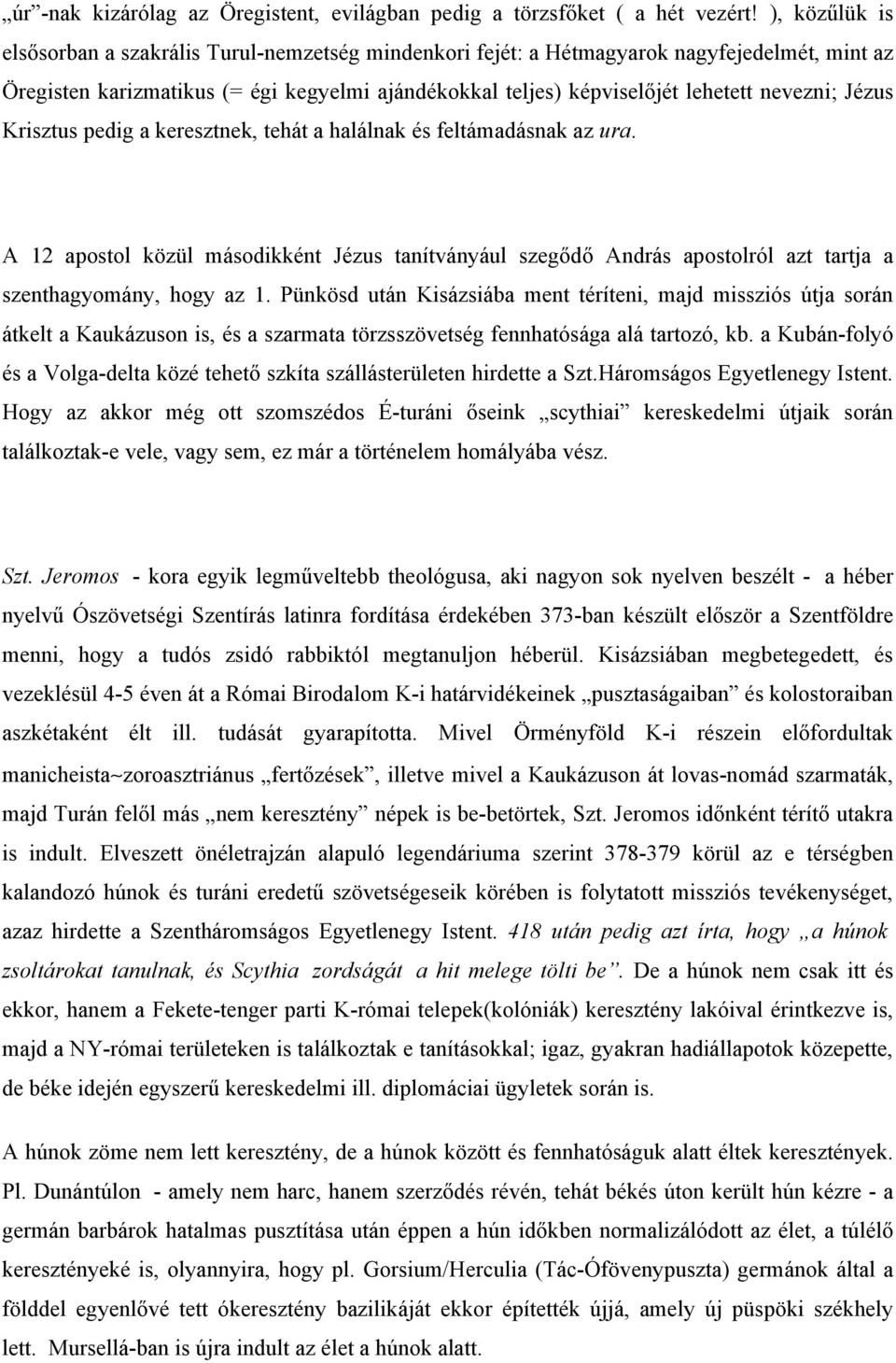 Jézus Krisztus pedig a keresztnek, tehát a halálnak és feltámadásnak az ura. A 12 apostol közül másodikként Jézus tanítványául szegődő András apostolról azt tartja a szenthagyomány, hogy az 1.