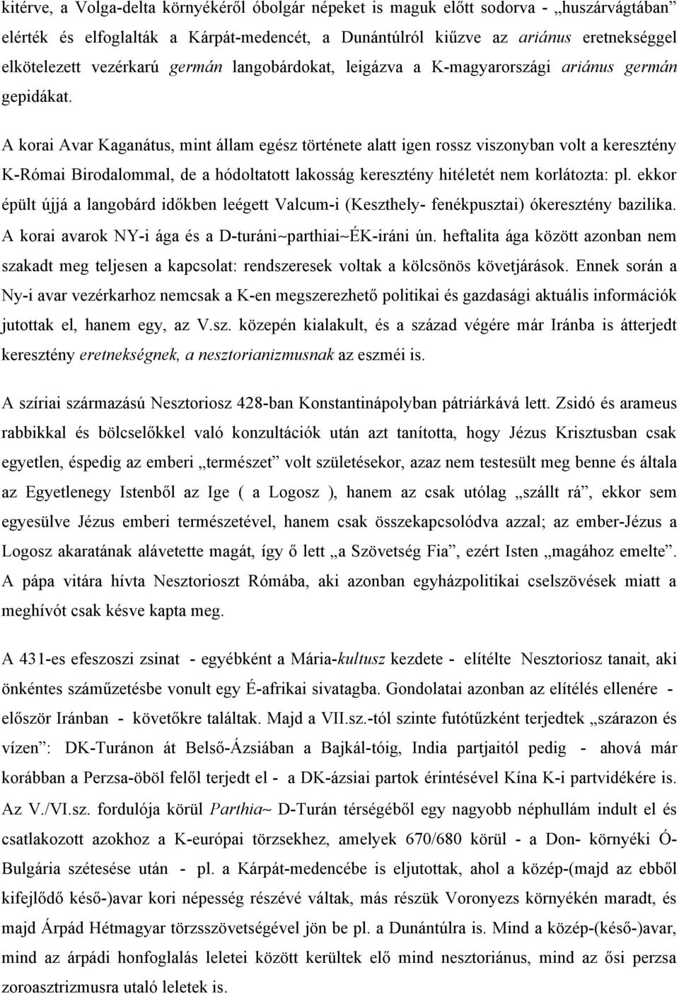 A korai Avar Kaganátus, mint állam egész története alatt igen rossz viszonyban volt a keresztény K-Római Birodalommal, de a hódoltatott lakosság keresztény hitéletét nem korlátozta: pl.