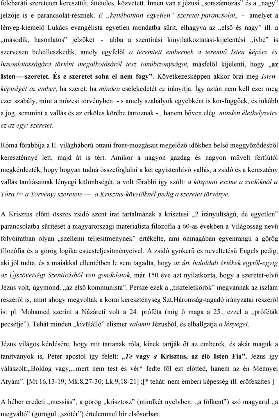 a második, hasonlatos jelzőket - abba a szentírási kinyilatkoztatási-kijelentési ívbe is szervesen beleilleszkedik, amely egyfelől a teremtett embernek a teremtő Isten képére és hasonlatosságára