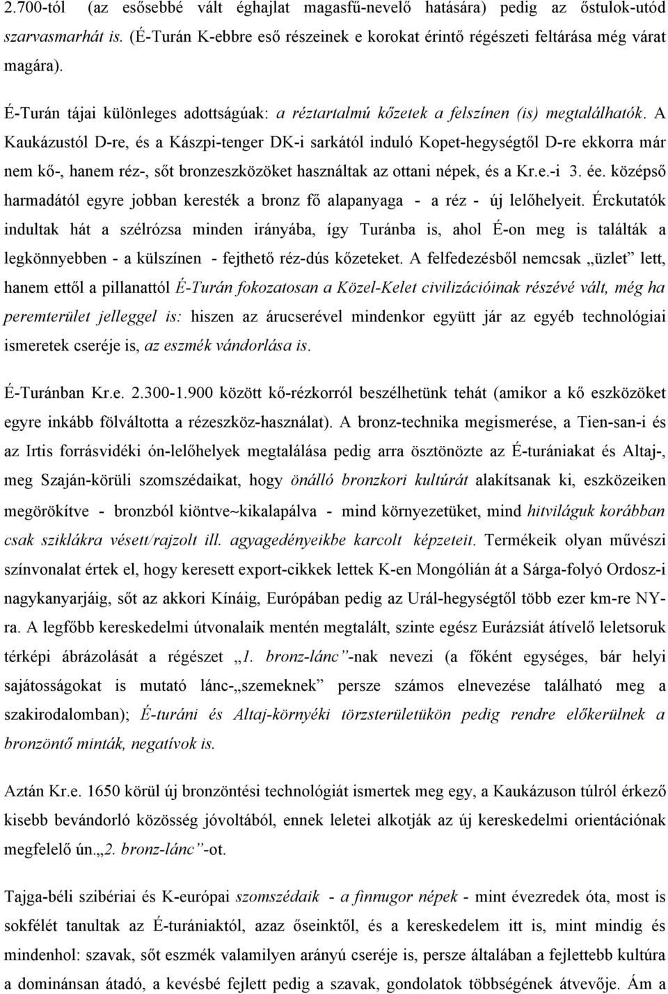 A Kaukázustól D-re, és a Kászpi-tenger DK-i sarkától induló Kopet-hegységtől D-re ekkorra már nem kő-, hanem réz-, sőt bronzeszközöket használtak az ottani népek, és a Kr.e.-i 3. ée.