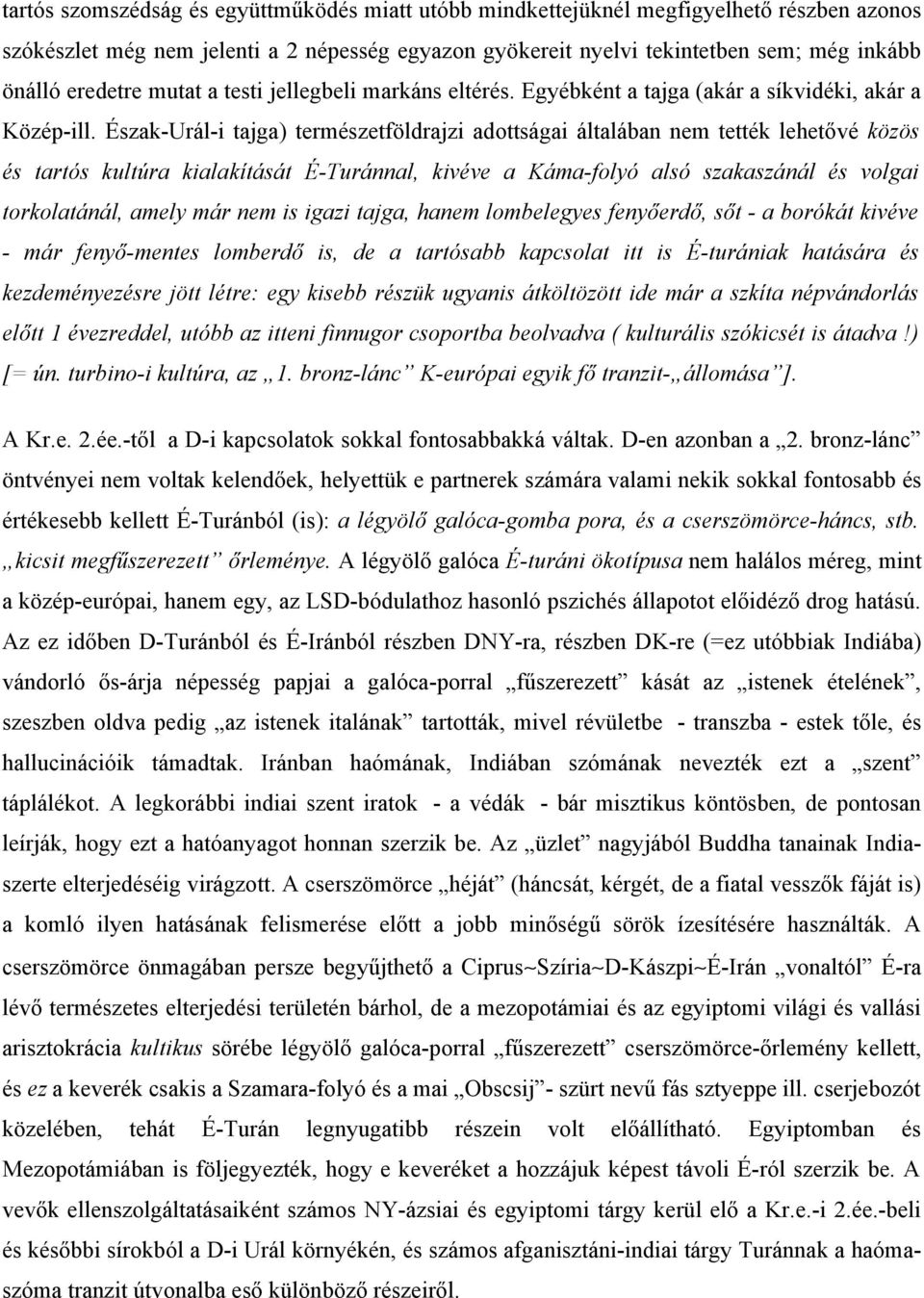 Észak-Urál-i tajga) természetföldrajzi adottságai általában nem tették lehetővé közös és tartós kultúra kialakítását É-Turánnal, kivéve a Káma-folyó alsó szakaszánál és volgai torkolatánál, amely már