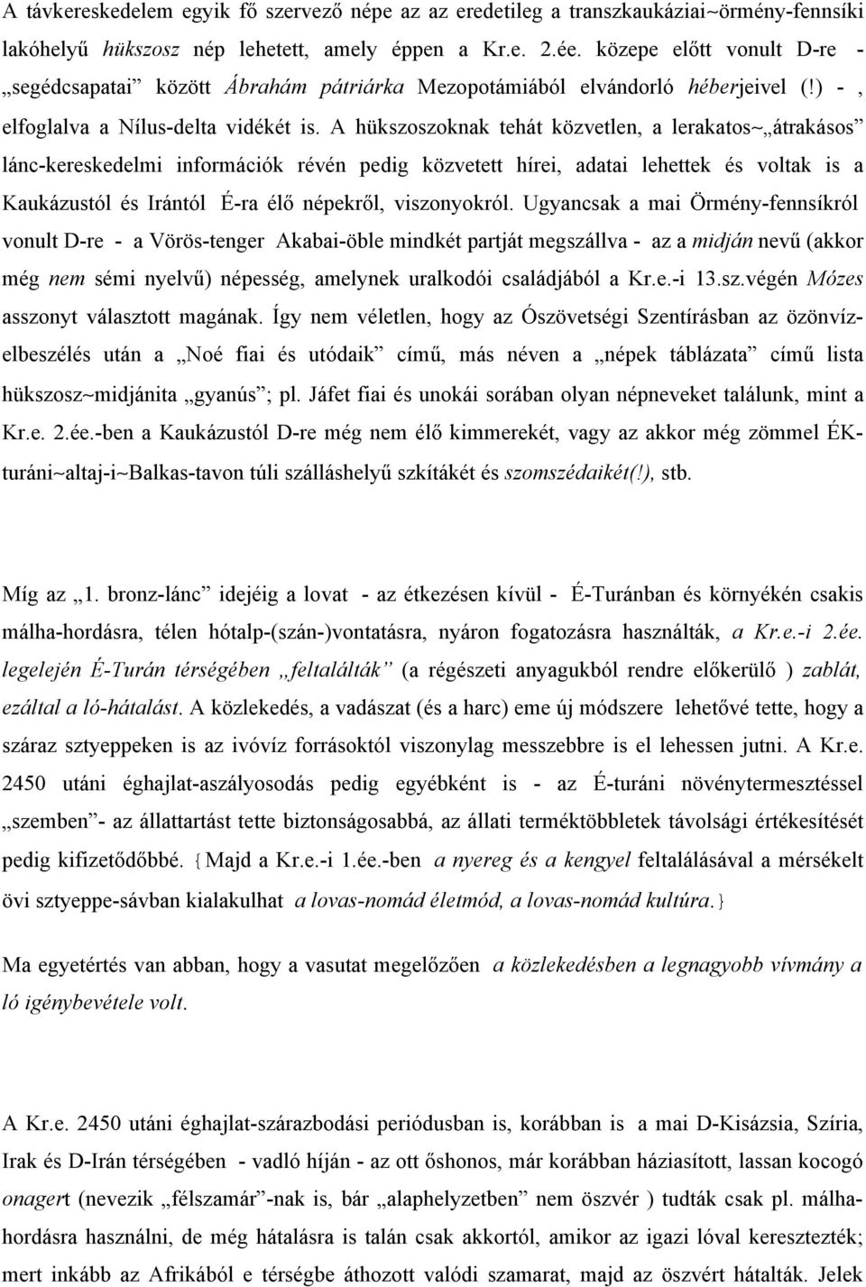 A hükszoszoknak tehát közvetlen, a lerakatos átrakásos lánc-kereskedelmi információk révén pedig közvetett hírei, adatai lehettek és voltak is a Kaukázustól és Irántól É-ra élő népekről, viszonyokról.