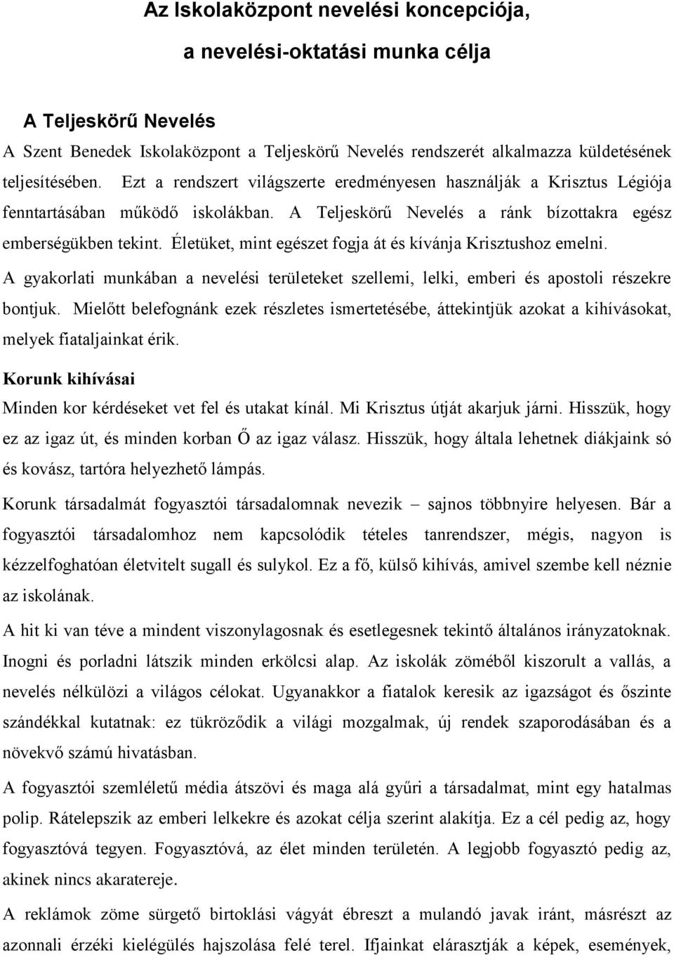 Életüket, mint egészet fogja át és kívánja Krisztushoz emelni. A gyakorlati munkában a nevelési területeket szellemi, lelki, emberi és apostoli részekre bontjuk.