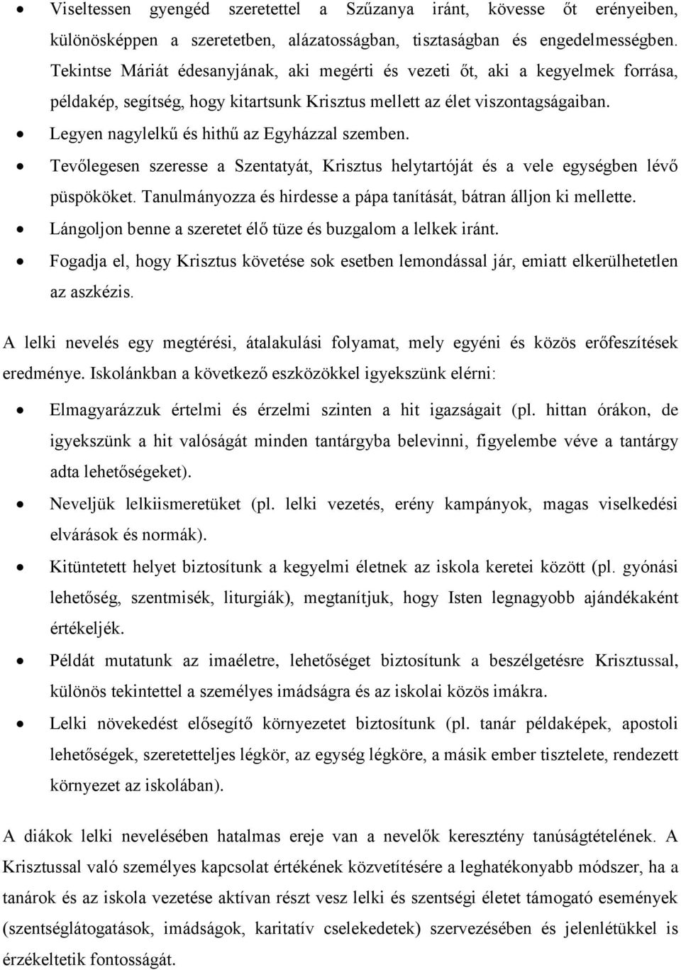 Legyen nagylelkű és hithű az Egyházzal szemben. Tevőlegesen szeresse a Szentatyát, Krisztus helytartóját és a vele egységben lévő püspököket.