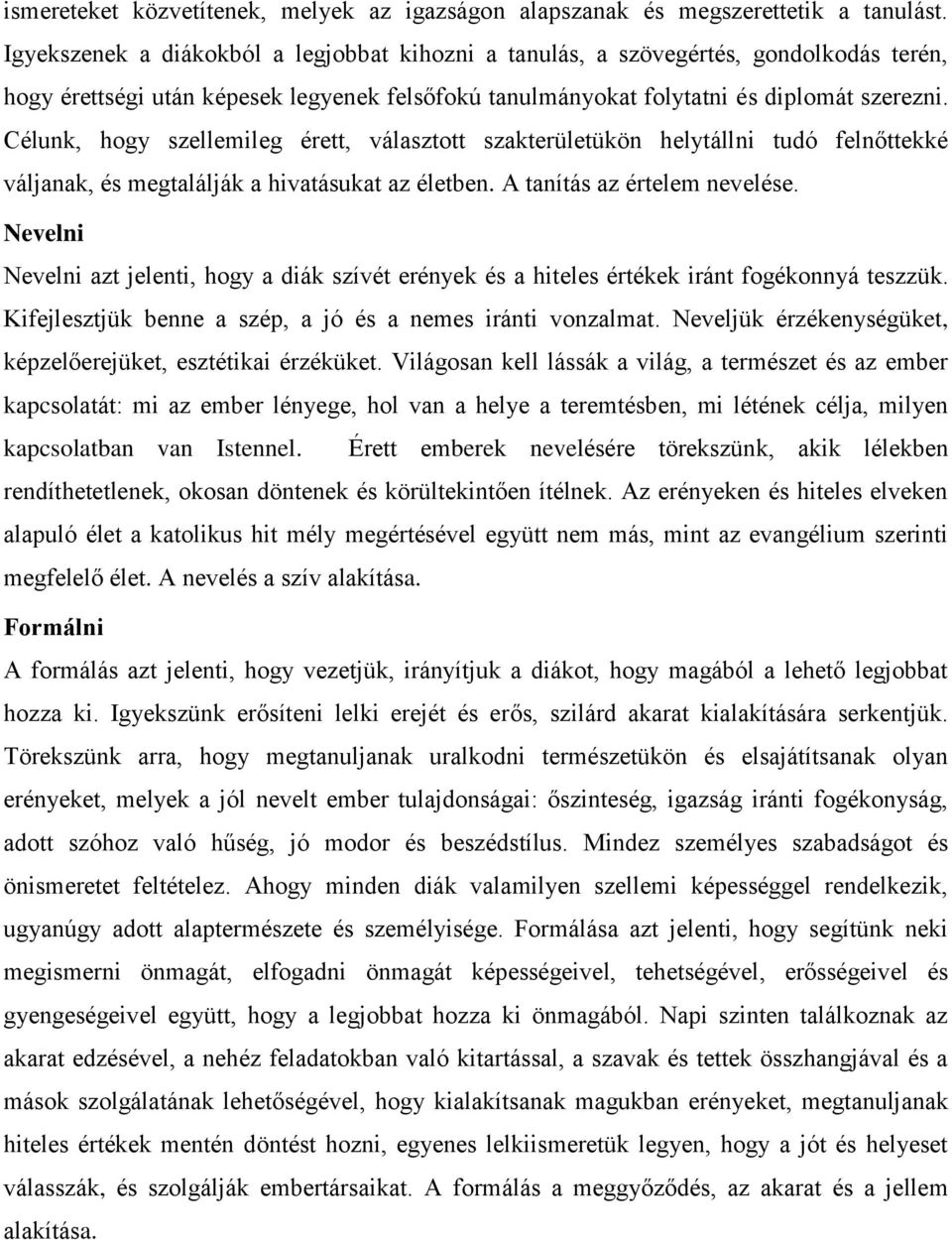 Célunk, hogy szellemileg érett, választott szakterületükön helytállni tudó felnőttekké váljanak, és megtalálják a hivatásukat az életben. A tanítás az értelem nevelése.