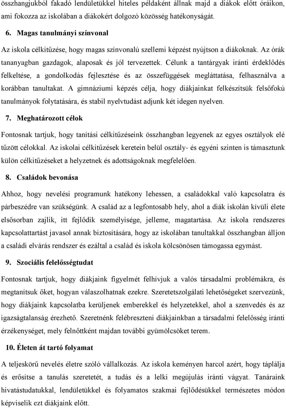 Célunk a tantárgyak iránti érdeklődés felkeltése, a gondolkodás fejlesztése és az összefüggések megláttatása, felhasználva a korábban tanultakat.