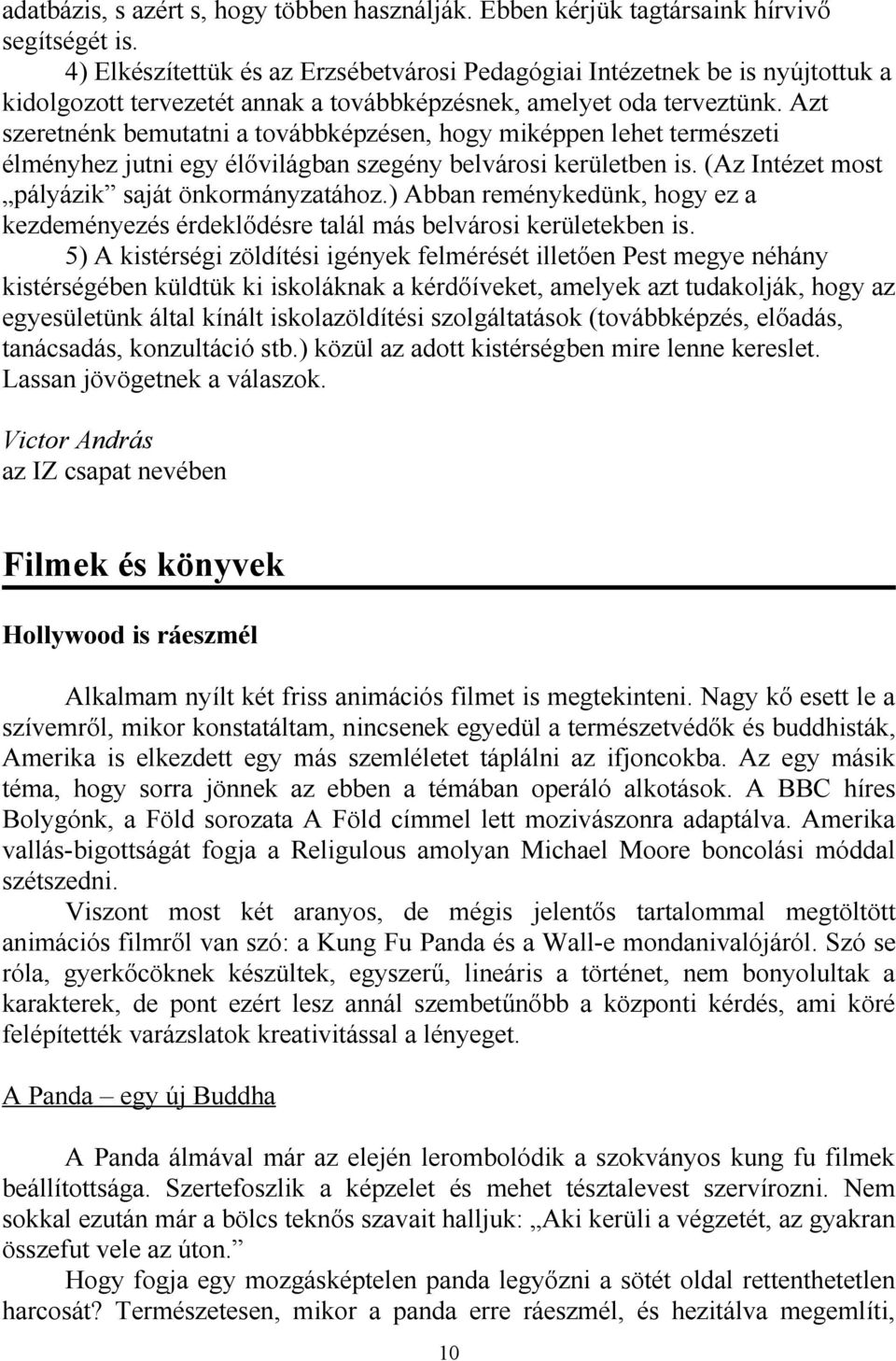 Azt szeretnénk bemutatni a továbbképzésen, hogy miképpen lehet természeti élményhez jutni egy élővilágban szegény belvárosi kerületben is. (Az Intézet most pályázik saját önkormányzatához.