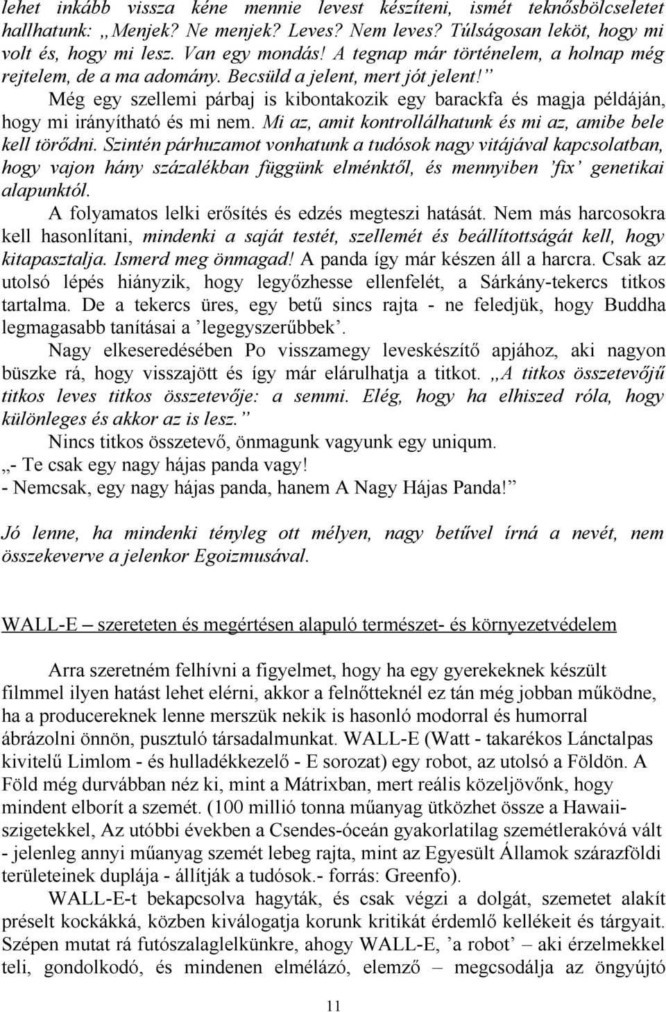 Még egy szellemi párbaj is kibontakozik egy barackfa és magja példáján, hogy mi irányítható és mi nem. Mi az, amit kontrollálhatunk és mi az, amibe bele kell törődni.