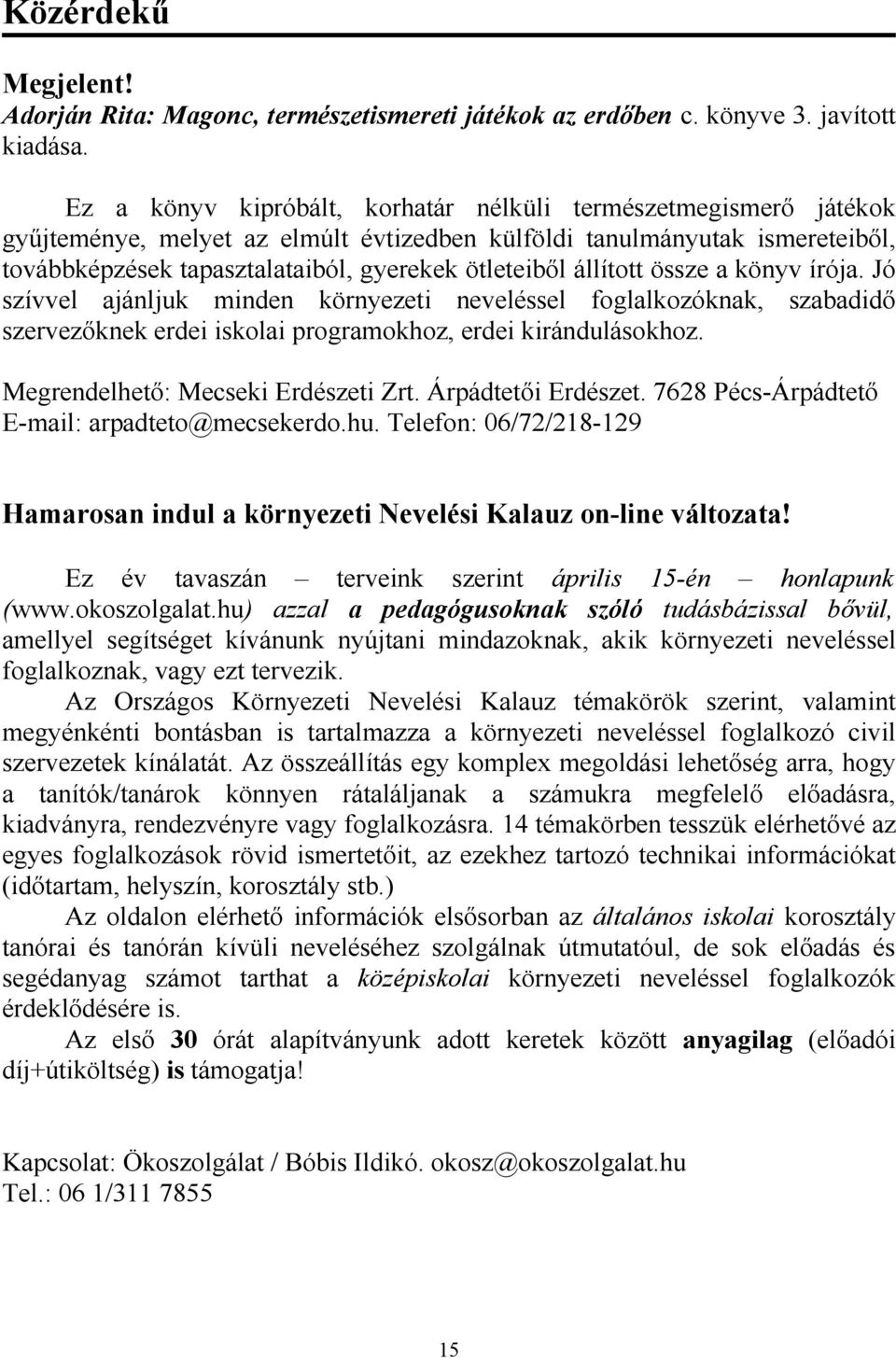 állított össze a könyv írója. Jó szívvel ajánljuk minden környezeti neveléssel foglalkozóknak, szabadidő szervezőknek erdei iskolai programokhoz, erdei kirándulásokhoz.