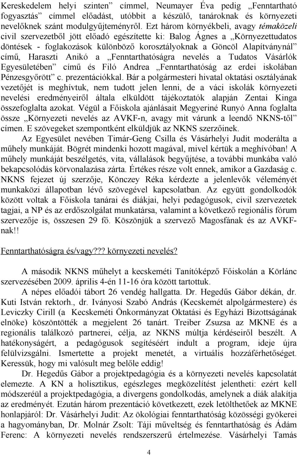 Haraszti Anikó a Fenntarthatóságra nevelés a Tudatos Vásárlók Egyesületében című és Filó Andrea Fenntarthatóság az erdei iskolában Pénzesgyőrött c. prezentációkkal.