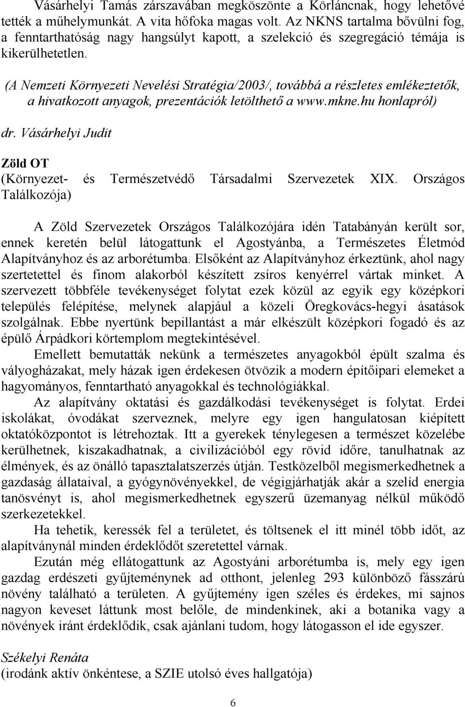 (A Nemzeti Környezeti Nevelési Stratégia/2003/, továbbá a részletes emlékeztetők, a hivatkozott anyagok, prezentációk letölthető a www.mkne.hu honlapról) dr.