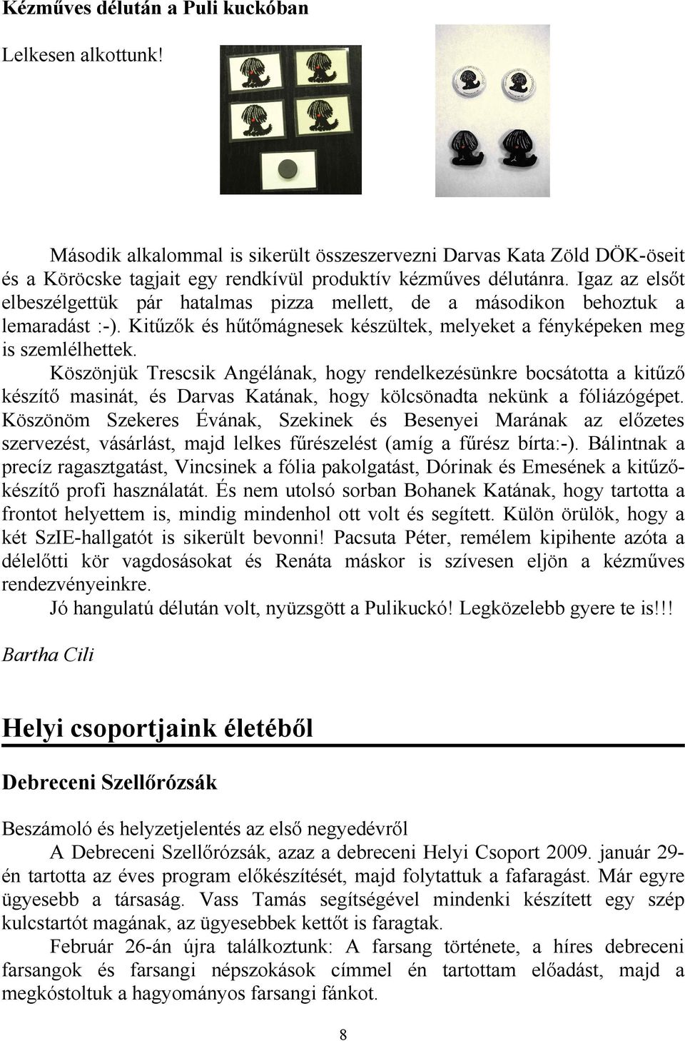 Köszönjük Trescsik Angélának, hogy rendelkezésünkre bocsátotta a kitűző készítő masinát, és Darvas Katának, hogy kölcsönadta nekünk a fóliázógépet.