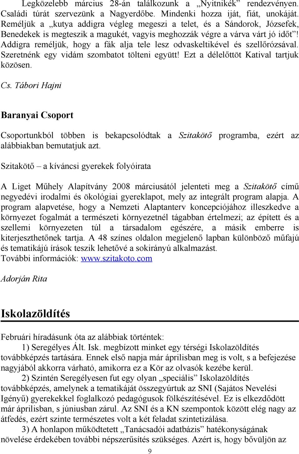 Addigra reméljük, hogy a fák alja tele lesz odvaskeltikével és szellőrózsával. Szeretnénk egy vidám szombatot tölteni együtt! Ezt a délelőttöt Katival tartjuk közösen. Cs.