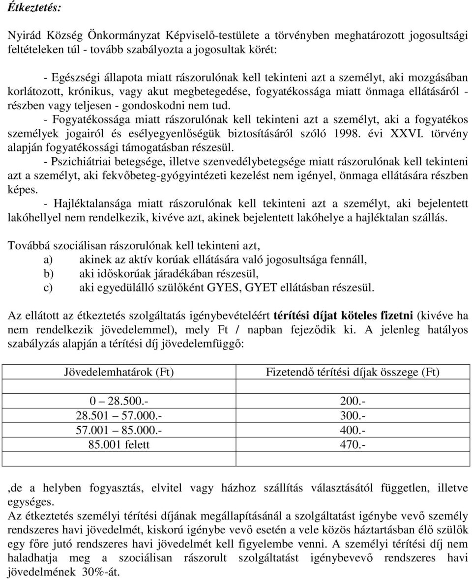 - Fogyatékossága miatt rászorulónak kell tekinteni azt a személyt, aki a fogyatékos személyek jogairól és esélyegyenlıségük biztosításáról szóló 1998. évi XXVI.