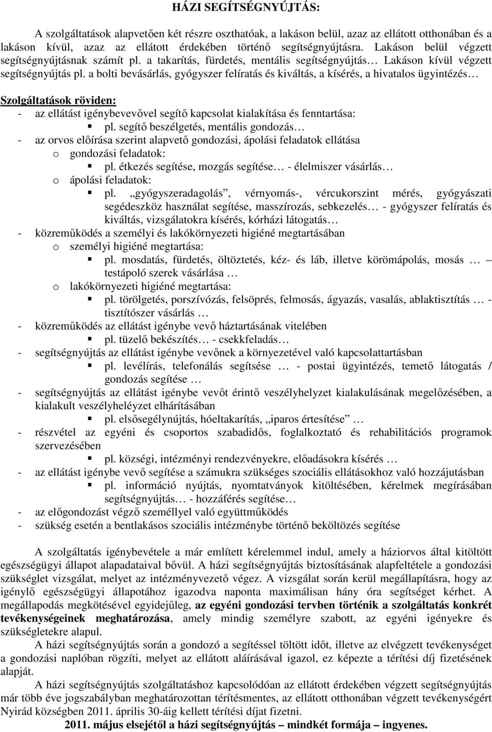 a bolti bevásárlás, gyógyszer felíratás és kiváltás, a kísérés, a hivatalos ügyintézés Szolgáltatások röviden: - az ellátást igénybevevıvel segítı kapcsolat kialakítása és fenntartása: pl.