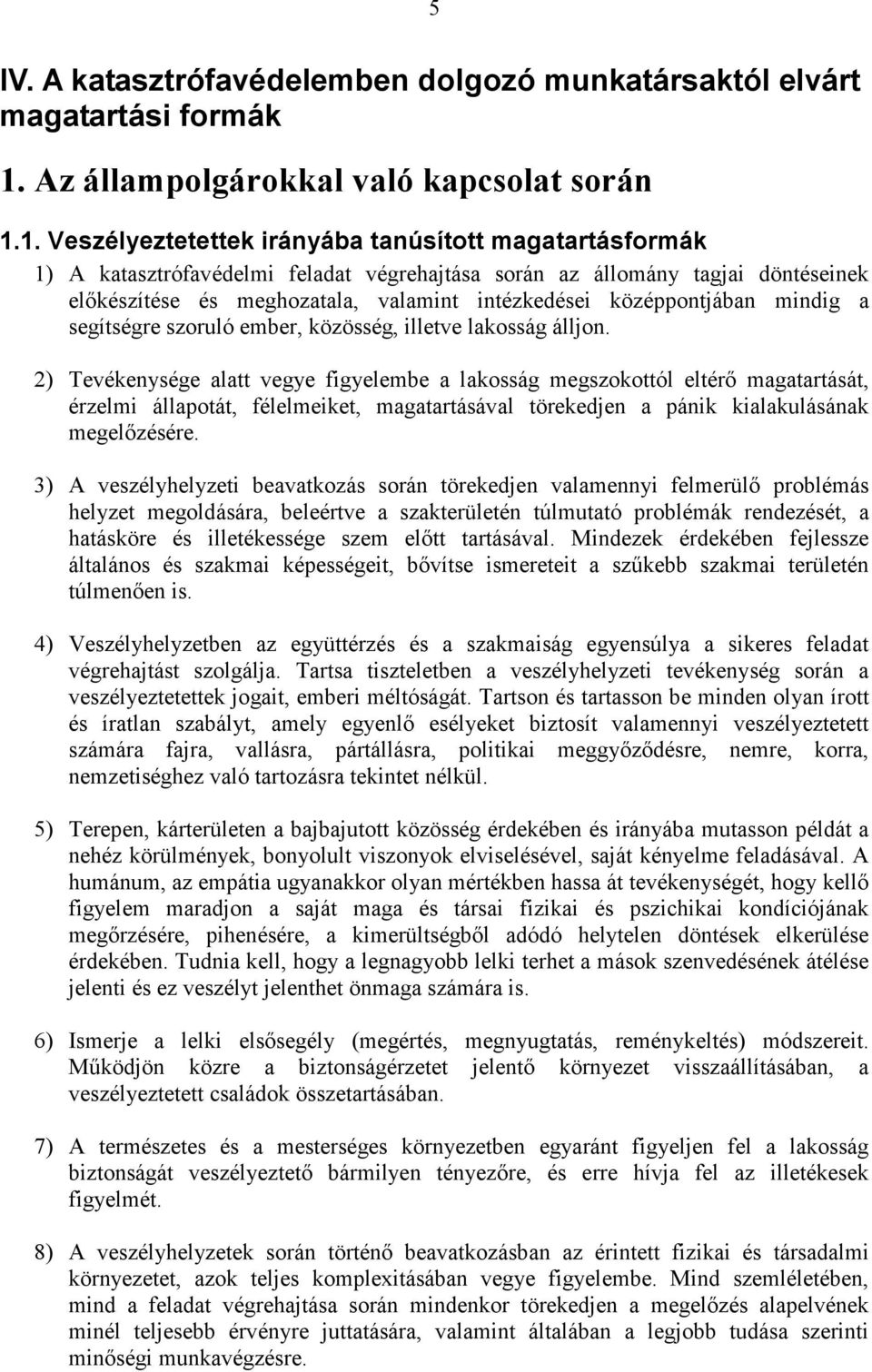 1. Veszélyeztetettek irányába tanúsított magatartásformák 1) A katasztrófavédelmi feladat végrehajtása során az állomány tagjai döntéseinek előkészítése és meghozatala, valamint intézkedései